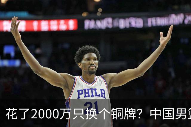 花了2000万只换个铜牌？中国男篮的亚运噩梦